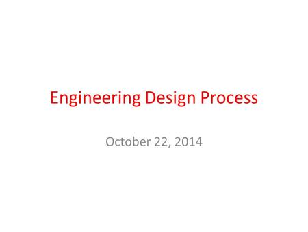 Engineering Design Process October 22, 2014. =