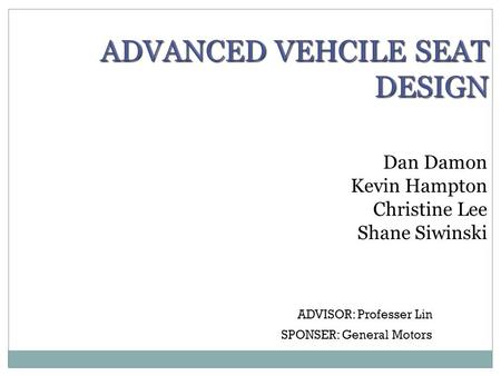 Dan Damon Kevin Hampton Christine Lee Shane Siwinski ADVISOR: Professer Lin SPONSER: General Motors.