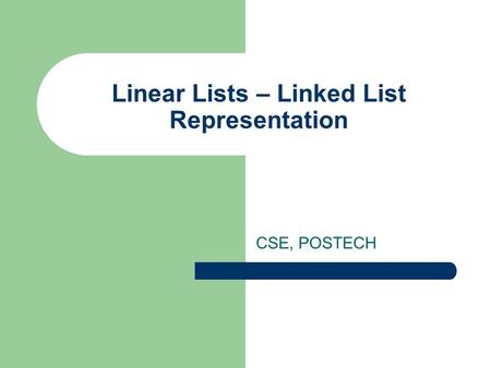 Linear Lists – Linked List Representation CSE, POSTECH.