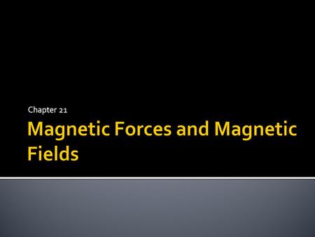 Chapter 21.  Magnets, as you know, can exert forces on one another.  In electricity, we talk about negative and positive dipoles or charges.  In magnetism,