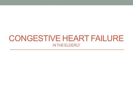 CONGESTIVE HEART FAILURE IN THE ELDERLY. What is Congestive Heart Failure Heart failure is a chronic, progressive condition in which the heart muscle.