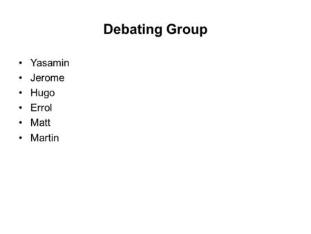 Debating Group Yasamin Jerome Hugo Errol Matt Martin.