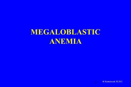 1 MEGALOBLASTIC ANEMIA M. Kaźmierczak XI 2012. 2 MEGALOBLASTIC ANEMIAS Causes 1. Vit. B 12 deficiency 2. Folic acid deficiency.