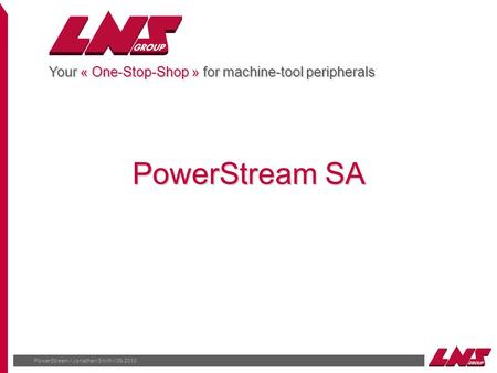 PowerStream / Jonathan Smith / 09-2010 Your « One-Stop-Shop » for machine-tool peripherals PowerStream SA.