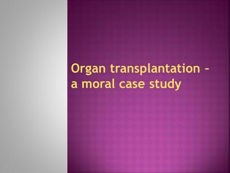 ORGAN TRANSPLANTATION Can anyone name any organs that are transplanted? -heart -kidney -lungs -liver -pancreas -bone marrow -corneal material in eye Where.