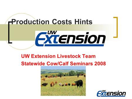 Production Costs Hints UW Extension Livestock Team Statewide Cow/Calf Seminars 2008.