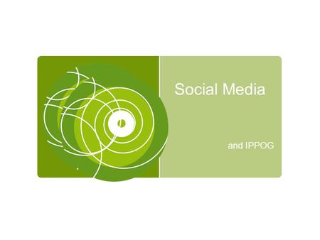 Social Media and IPPOG. Discussion Group Goal Whether you like or not, your audience is using social media to communicate Understanding the different.