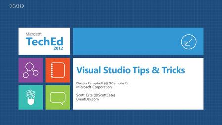 Visual Studio Tips & Tricks Dustin Campbell Microsoft Corporation Scott Cate EventDay.com DEV319.