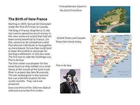 The Birth of New France First settlement island in the Saint Croix River United States and Canada Share this island today. Pierre de Gua Starting in 1603,