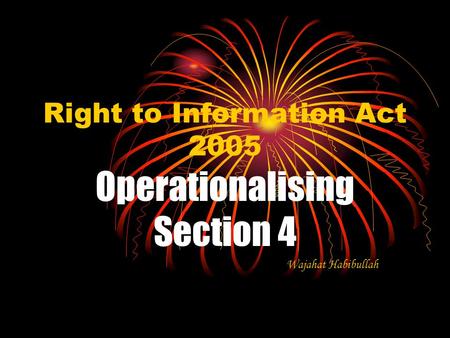 Right to Information Act 2005 Operationalising Section 4 Wajahat Habibullah.