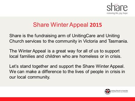 Share is the fundraising arm of UnitingCare and Uniting Church services to the community in Victoria and Tasmania. The Winter Appeal is a great way for.