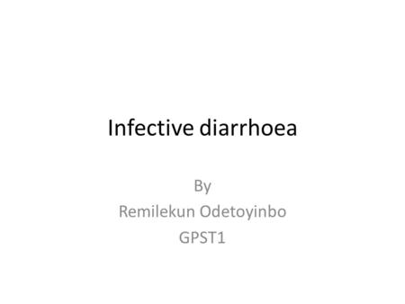 Infective diarrhoea By Remilekun Odetoyinbo GPST1.