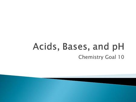 Chemistry Goal 10.  Substances can be classified as acid, base, or neutral based on their pH.  Acids and bases are solutions usually with water as.