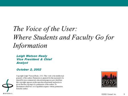 1©2002 Outsell, Inc. The Voice of the User: Where Students and Faculty Go for Information Leigh Watson Healy Vice President & Chief Analyst October 2,