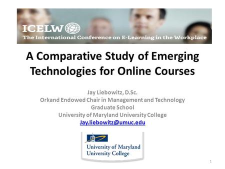 A Comparative Study of Emerging Technologies for Online Courses Jay Liebowitz, D.Sc. Orkand Endowed Chair in Management and Technology Graduate School.