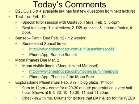 Today’s Comments D2L Quiz 3 & 4 available (#4 has first few questions from next lecture) Test 1 on Feb. 10. Special tutor session with Gustavo: Thurs,
