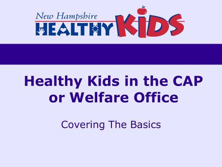 Healthy Kids in the CAP or Welfare Office Covering The Basics.