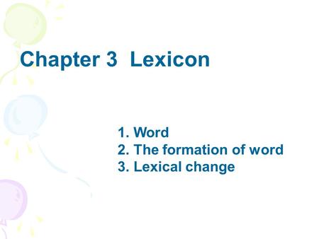 Chapter 3 Lexicon Word The formation of word Lexical change.
