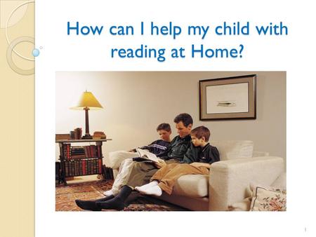 How can I help my child with reading at Home? 1. Motivating Kids to Read Studies show that the more children read, the better readers and writers they.