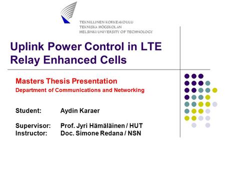 Uplink Power Control in LTE Relay Enhanced Cells Masters Thesis Presentation Department of Communications and Networking Student:Aydin Karaer Supervisor:Prof.