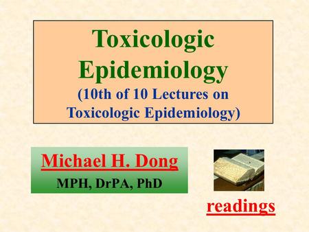 Michael H. Dong MPH, DrPA, PhD readings Toxicologic Epidemiology (10th of 10 Lectures on Toxicologic Epidemiology)