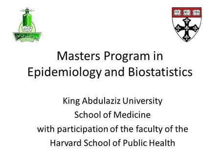 Masters Program in Epidemiology and Biostatistics King Abdulaziz University School of Medicine with participation of the faculty of the Harvard School.