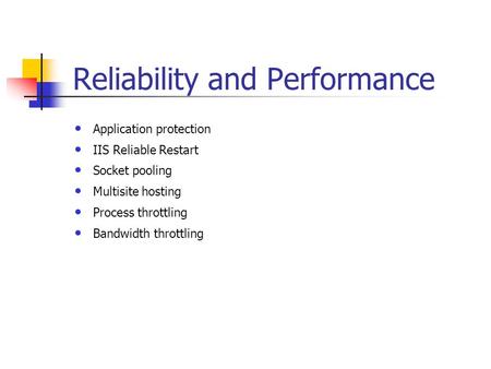 Reliability and Performance Application protection IIS Reliable Restart Socket pooling Multisite hosting Process throttling Bandwidth throttling.