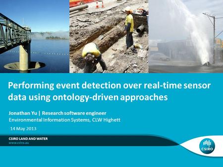 Performing event detection over real-time sensor data using ontology-driven approaches CSIRO LAND AND WATER Jonathan Yu | Research software engineer Environmental.