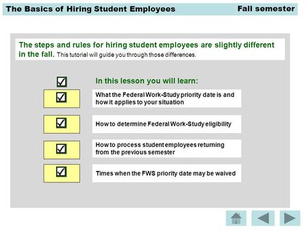 The Basics of Hiring Student Employees The steps and rules for hiring student employees are slightly different in the fall. This tutorial will guide you.