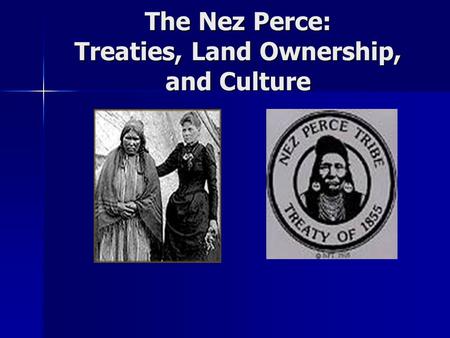 The Nez Perce: Treaties, Land Ownership, and Culture