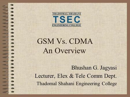 GSM Vs. CDMA An Overview Bhushan G. Jagyasi