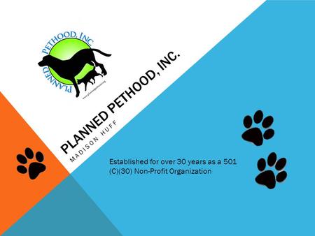 PLANNED PETHOOD, INC. MADISON HUFF Established for over 30 years as a 501 (C)(30) Non-Profit Organization.