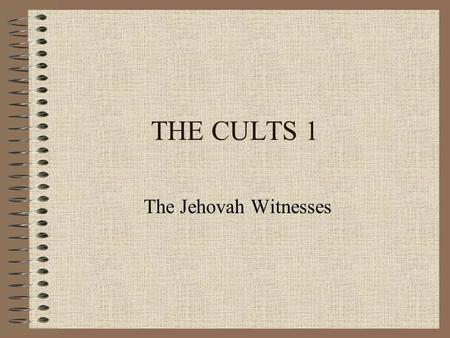 THE CULTS 1 The Jehovah Witnesses. Study Outline 1.The History of the Movement 2.The Doctrine of the Scriptures 3.The Doctrine of God 4.The Doctrine of.