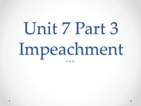 Unit 7 Part 3 Impeachment.
