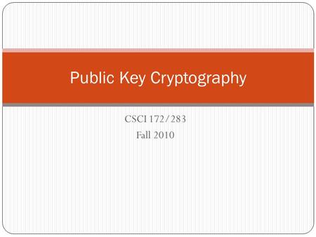 CSCI 172/283 Fall 2010 Public Key Cryptography. New paradigm introduced by Diffie and Hellman The mailbox analogy: Bob has a locked mailbox Alice can.