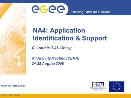 INFSO-RI-031688 Enabling Grids for E-sciencE www.eu-egee.org NA4: Application Identification & Support C. Loomis (LAL-Orsay) All Activity Meeting (CERN)