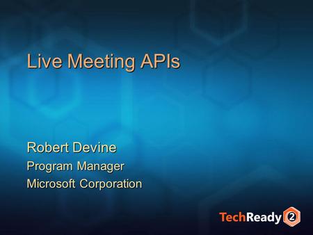 Live Meeting APIs Robert Devine Program Manager Microsoft Corporation.