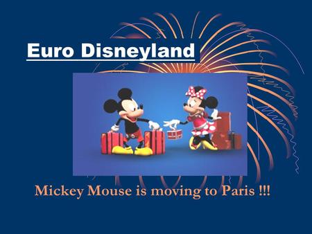 Euro Disneyland Mickey Mouse is moving to Paris !!!