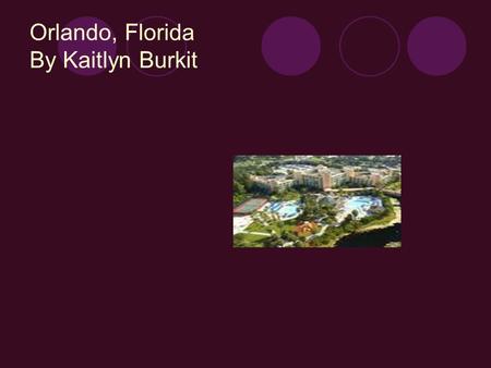 Orlando, Florida By Kaitlyn Burkit. Map of Florida.