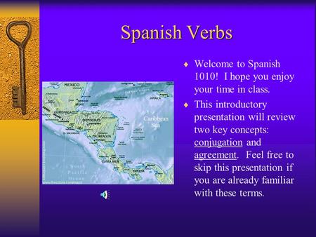 Spanish Verbs  Welcome to Spanish 1010! I hope you enjoy your time in class.  This introductory presentation will review two key concepts: conjugation.