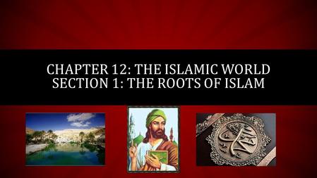 Chapter 12: the Islamic World Section 1: The Roots of Islam