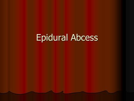 Epidural Abcess. Note: Dura adheres to the skull above the foramen magnum and anteriorly down to L1.