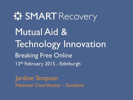 Mutual Aid & Technology Innovation Breaking Free Online 13 th February 2015 - Edinburgh Jardine Simpson National Coordinator - Scotland.