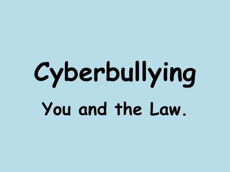 Cyberbullying You and the Law.. What is cyberbullying? Cyberbullying is when someone bullies others over the internet or on a mobile phone by sending.