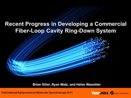 Brian Siller, Ryan Matz, and Helen Waechter Recent Progress in Developing a Commercial Fiber-Loop Cavity Ring-Down System International Symposium on Molecular.