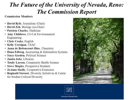 The Future of the University of Nevada, Reno: The Commission Report Commission Members David Ryfe, Journalism (Chair) David Zeh, Biology (co-Chair) Patricia.