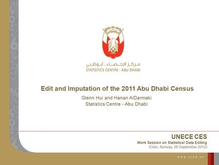 Edit and Imputation of the 2011 Abu Dhabi Census Glenn Hui and Hanan AlDarmaki Statistics Centre - Abu Dhabi UNECE CES Work Session on Statistical Data.