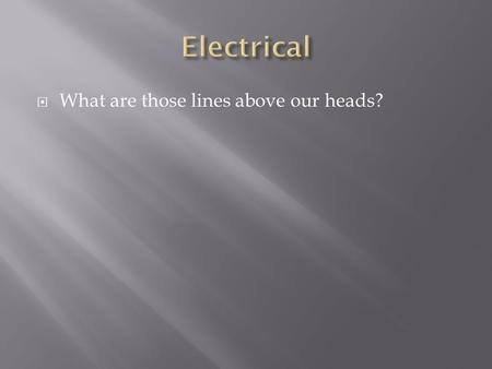  What are those lines above our heads?.  From Ohm’s  For the same power to be transmitted – a higher voltage will require a lower current which in.