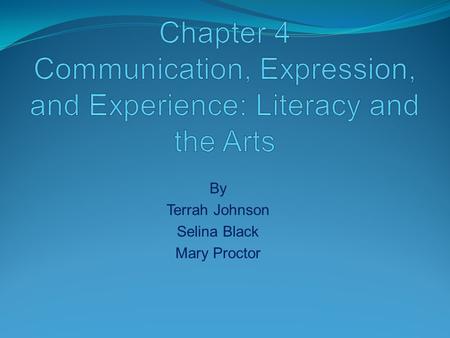 By Terrah Johnson Selina Black Mary Proctor. How can the Arts be fundamental to becoming literate? How does using the Arts provide an effective methodology.