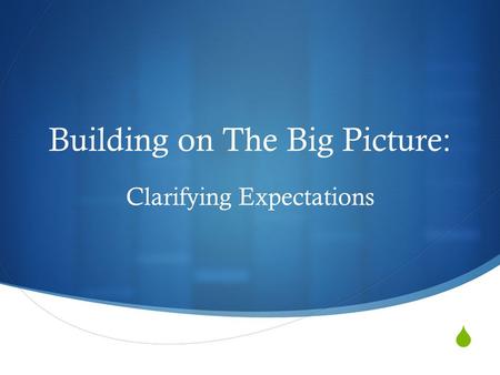  Building on The Big Picture: Clarifying Expectations.